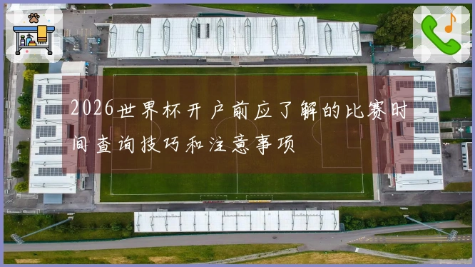 2026世界杯开户前应了解的比赛时间查询技巧和注意事项